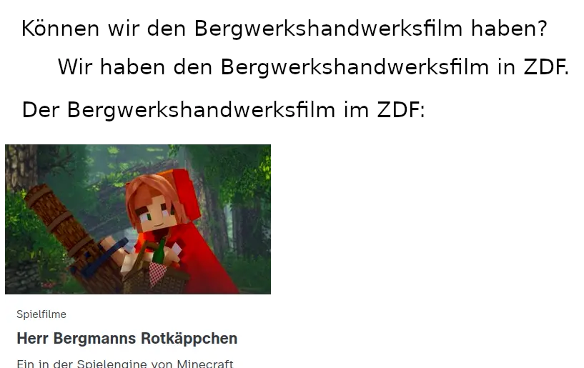 "Können wir den Bergwerkshandwerksfilm haben?" "Wir haben den Bergwerkshandwerksfilm im ZDF." "Der Bergwerkshandwerksfilm in ZDF:" Herr Bergmanns Rotkäppchen