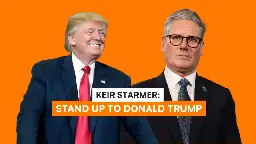 Sign the petition calling on PM Keir Starmer to be bold when dealing with Donald Trump