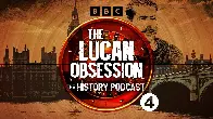 The History Podcast, The Lucan Obsession - BBC Radio 4